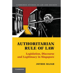 Authoritarian Rule of Law: Legislation, Discourse and Legitimacy in Singapore