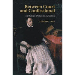 Between Court and Confessional: The Politics of Spanish Inquisitors