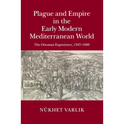 Plague and Empire in the Early Modern Mediterranean World: The Ottoman Experience, 1347–1600