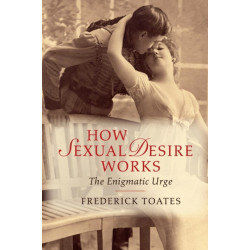 How Sexual Desire Works: The Enigmatic Urge