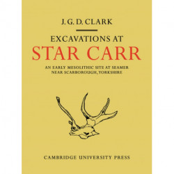 Excavations At Star Carr: An Early Mesolithic Site at Seamer Near Scarborough, Yorkshire