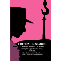 Critical Assembly: A Technical History of Los Alamos during the Oppenheimer Years, 1943–1945