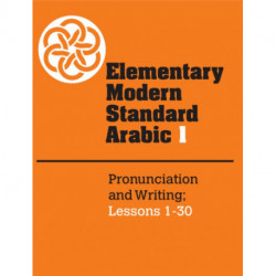 Elementary Modern Standard Arabic: Volume 1, Pronunciation and Writing- Lessons 1-30
