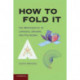 How to Fold It: The Mathematics of Linkages, Origami, and Polyhedra