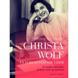 Christa Wolf - en forfatterinde i DDR. Et studie i forholdet mellem værk og samfund