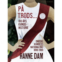 På trods... 100 års kvindehistorie. Danske Kvinders Nationalråd 1899-1999
