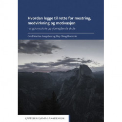 Hvordan legge til rette for mestring, medvirkning og motivasjon : i ungdomsskole og videregående skole