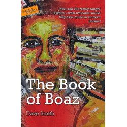 The Book of Boaz: Jesus and His Family Sought Asylum - What Welcome Would They Have Found in Modern Britain?