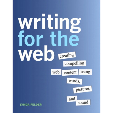 Writing for the Web: Creating Compelling Web Content Using Words, Pictures, and Sound