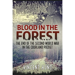Blood in the Forest: The End of the Second World War in the Courland Pocket