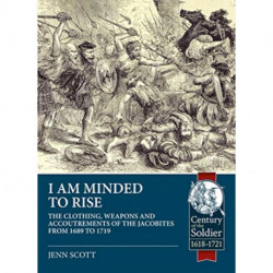 I am Minded to Rise: The clothing, weapons and accoutrements of the Jacobites from 1689 to 1719