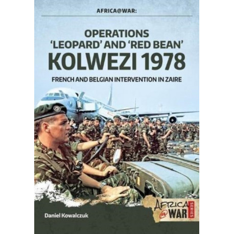 Operations ‘Leopard’ and ‘Red Bean’ Kolwezi 1978: French and Belgian Intervention in Zaire