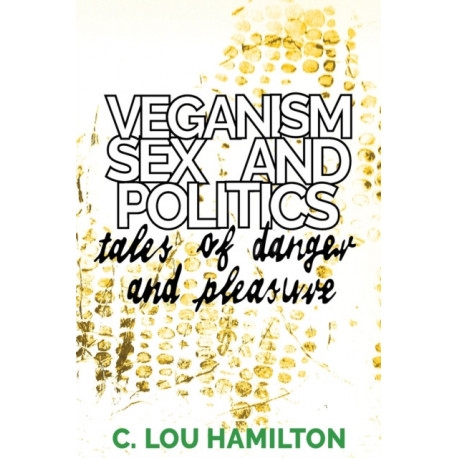 Veganism, Sex and Politics: Tales of Danger and Pleasure
