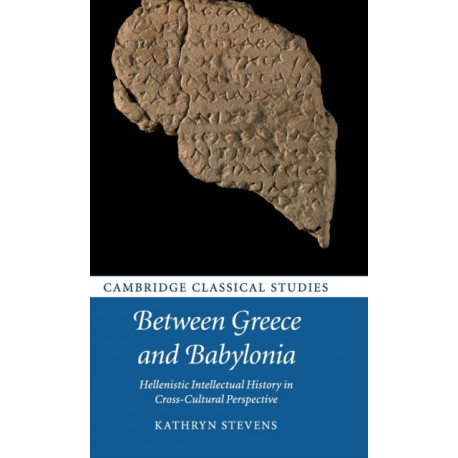 Between Greece and Babylonia: Hellenistic Intellectual History in Cross-Cultural Perspective