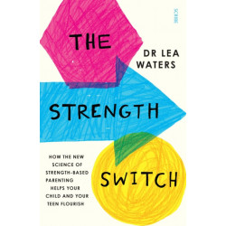 The Strength Switch: how the new science of strength-based parenting helps your child and your teen flourish