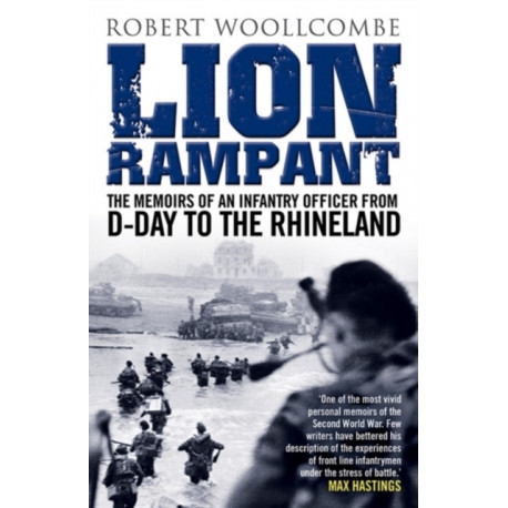 Lion Rampant: The Memoirs of an Infantry Officer from D-Day to the Rhineland