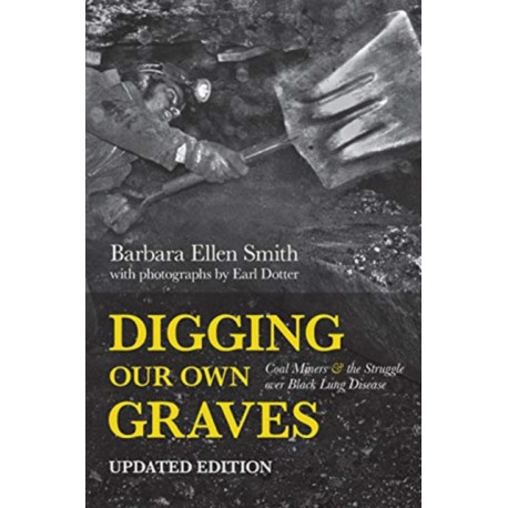 Digging Our Own Graves: Coal Miners and the Struggle over Black Lung Disease
