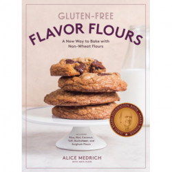Gluten-Free Flavor Flours: A New Way to Bake with Non-Wheat Flours, Including Rice, Nut, Coconut, Teff, Buckwheat, and Sorghum Flours