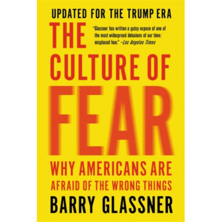 The Culture of Fear (Revised): Why Americans Are Afraid of the Wrong Things