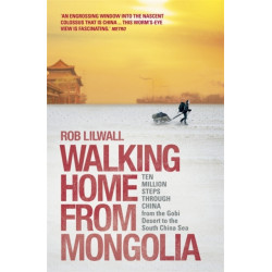 Walking Home From Mongolia: Ten Million Steps Through China, From the Gobi Desert to the South China Sea