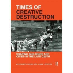 Times of Creative Destruction: Shaping Buildings and Cities in the late C20th