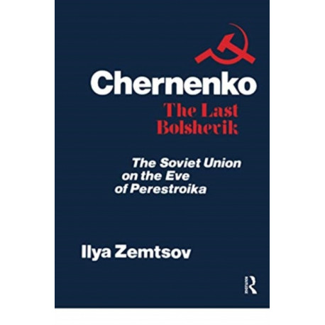 Chernenko, the Last Bolshevik: Soviet Union on the Eve of Perestroika