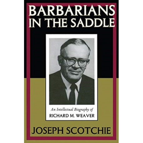 Barbarians in the Saddle: Intellectual Biography of Richard M. Weaver