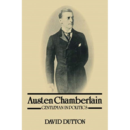Austen Chamberlain: Gentleman in Politics