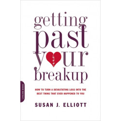 Getting Past Your Breakup: How to Turn a Devastating Loss into the Best Thing That Ever Happened to You