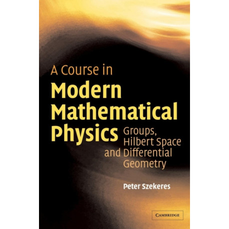 A Course in Modern Mathematical Physics: Groups, Hilbert Space and Differential Geometry