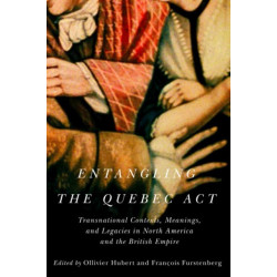 Entangling the Quebec Act: Transnational Contexts, Meanings, and Legacies in North America and the British Empire