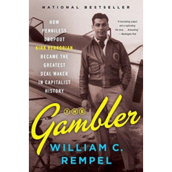 The Gambler: How Penniless Dropout Kirk Kerkorian Became the Greatest Deal Maker in Capitalist History
