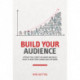 Build Your Audience: Attract the clients you want and build trust to keep them coming back for more