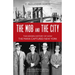 The Mob and the City: The Hidden History of How the Mafia Captured New York