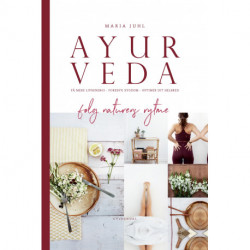 Ayurveda - følg naturens rytme: Få mere livsenergi, forebyg sygdom og optimer dit helbred