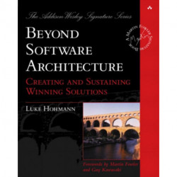 Beyond Software Architecture: Creating and Sustaining Winning Solutions