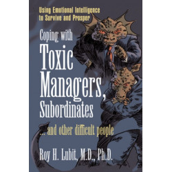Coping with Toxic Managers, Subordinates ... and Other Difficult People: Using Emotional Intelligence to Survive and Prosper
