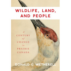 Wildlife, Land, and People: A Century of Change in Prairie Canada