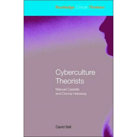 Cyberculture Theorists: Manuel Castells and Donna Haraway