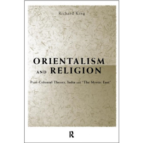 Orientalism and Religion: Post-Colonial Theory, India and "The Mystic East"
