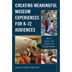 Creating Meaningful Museum Experiences for K–12 Audiences: How to Connect with Teachers and Engage Students