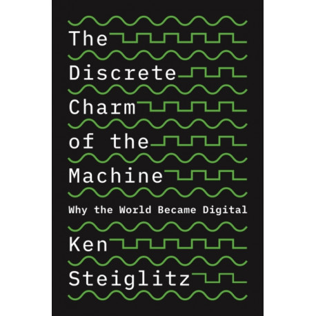 The Discrete Charm of the Machine: Why the World Became Digital