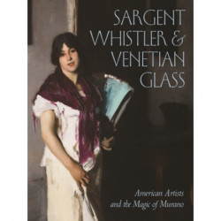 Sargent, Whistler, and Venetian Glass: American Artists and the Magic of Murano