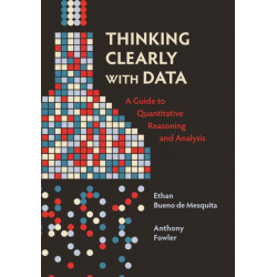 Thinking Clearly with Data: A Guide to Quantitative Reasoning and Analysis