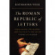 The Roman Republic of Letters: Scholarship, Philosophy, and Politics in the Age of Cicero and Caesar