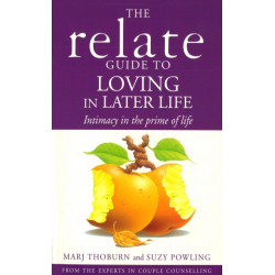 Relate Guide To Loving In Later Life: How to Renew Intimacy and Have Fun in the Prime of Life