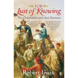 For Lust of Knowing: The Orientalists and Their Enemies
