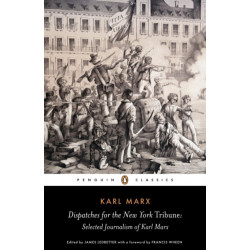 Dispatches for the New York Tribune: Selected Journalism of Karl Marx