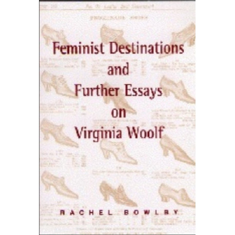 Feminist Destinations and Further Essays on Virginia Woolf