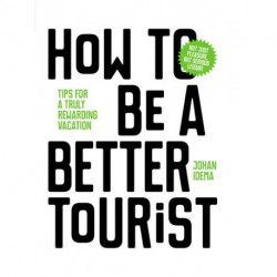 How to be a Better Tourist: Tips for a Truly Rewarding Vacation